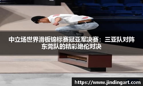 中立场世界滑板锦标赛冠亚军决赛：三亚队对阵东莞队的精彩绝伦对决