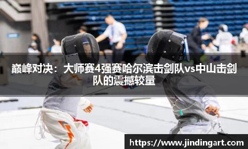 巅峰对决：大师赛4强赛哈尔滨击剑队vs中山击剑队的震撼较量