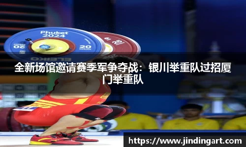 全新场馆邀请赛季军争夺战：银川举重队过招厦门举重队